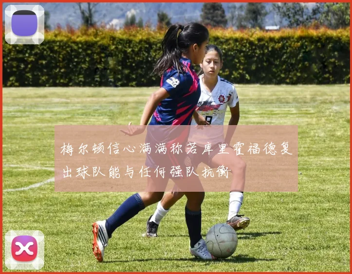 梅尔顿信心满满称若库里霍福德复出球队能与任何强队抗衡