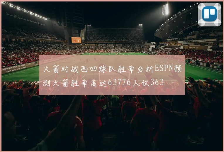 火箭对战西四球队胜率分析ESPN预测火箭胜率高达63776人仅363