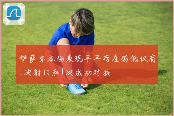 伊萨克本场表现平平存在感低仅有1次射门和1次成功对抗