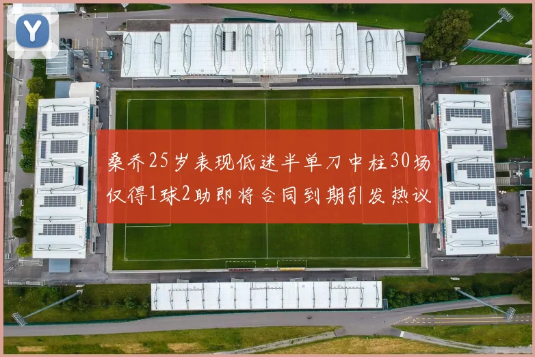桑乔25岁表现低迷半单刀中柱30场仅得1球2助即将合同到期引发热议