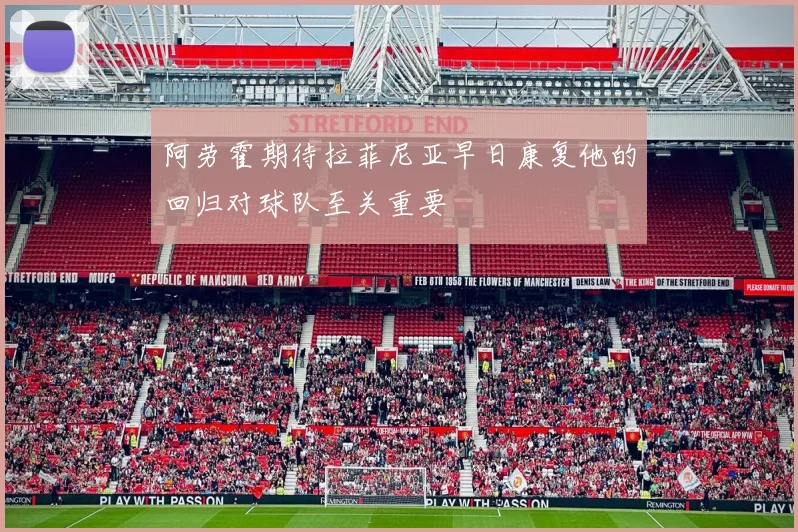 阿劳霍期待拉菲尼亚早日康复他的回归对球队至关重要