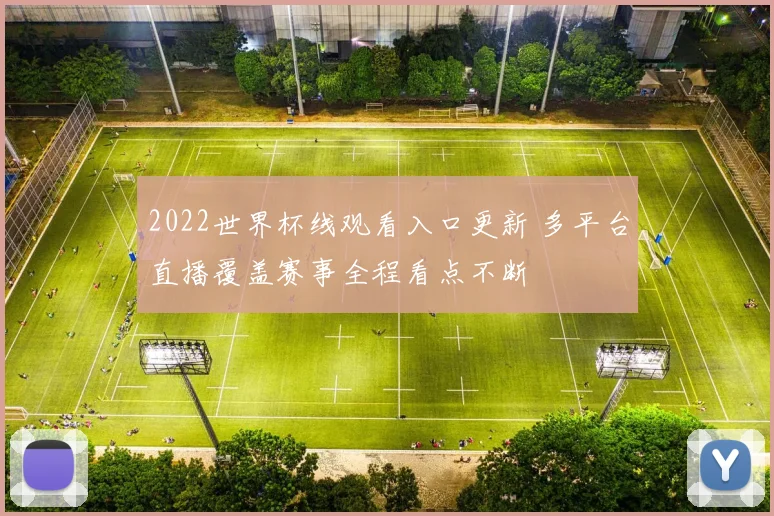 2022世界杯线观看入口更新 多平台直播覆盖赛事全程看点不断