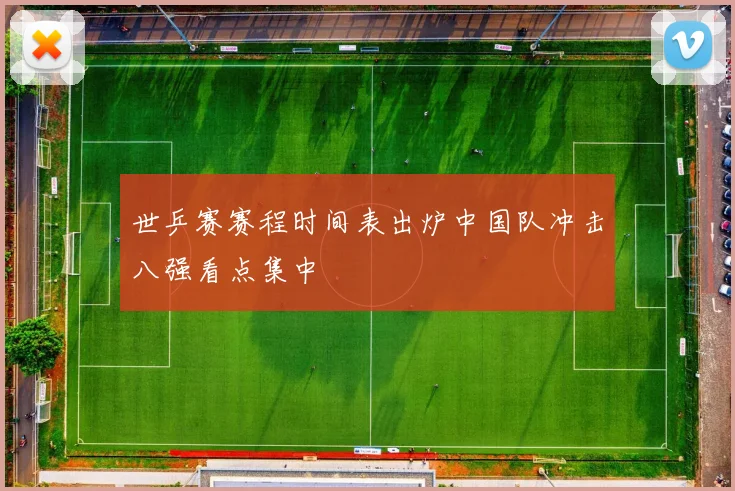 世乒赛赛程时间表出炉中国队冲击八强看点集中