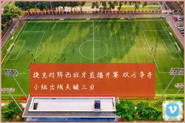 捷克对阵西班牙直播开赛 双方争夺小组出线关键三分