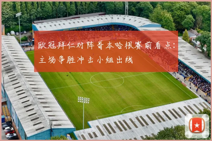 欧冠拜仁对阵哥本哈根赛前看点：主场争胜冲击小组出线